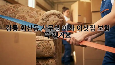 강릉 회산동 사무실 이사? 이삿짐 보험 꼭 챙겨요! 💼🛡️