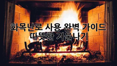 화목난로 사용 완벽 가이드: 따뜻한 겨울나기